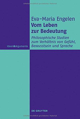 Vom Leben zur Bedeutung: Philosophische Studien zum Verhältnis von Gefühl, Bewusstsein und Sprache (Ideen & Argumente)