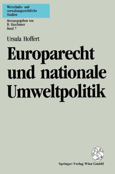 Europarecht und nationale Umweltpolitik: Nationale Abweichungsmöglichkeiten Von Der Gemeinschaftlichen Rechtsangleichung Und Ausnahmen Vom Grundsatz ... und verwaltungsrechtliche Studien, Band 7)