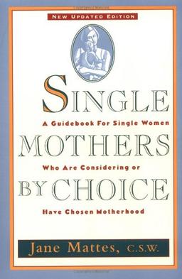 Single Mothers by Choice: A Guidebook for Single Women Who Are Considering or Have Chosen Motherhood