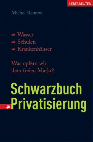 Schwarzbuch Privatisierung: Wasser, Schulen, Krankenhäuser. Was opfern wir dem freien Markt?