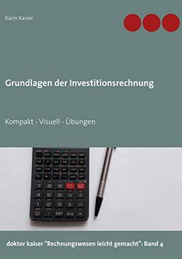 Grundlagen der Investitionsrechnung: Kompakt - Visuell - Übungen (doktor kaiser "Rechnungswesen leicht gemacht")