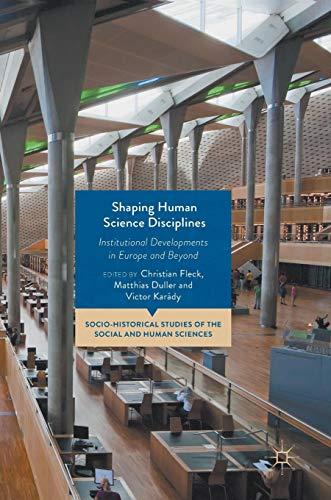 Shaping Human Science Disciplines: Institutional Developments in Europe and Beyond (Socio-Historical Studies of the Social and Human Sciences)