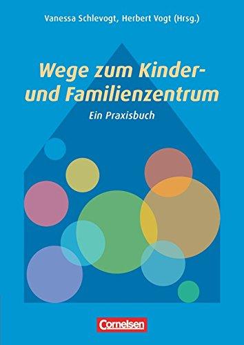 Wege zum Kinder- und Familienzentrum: Ein Praxisbuch