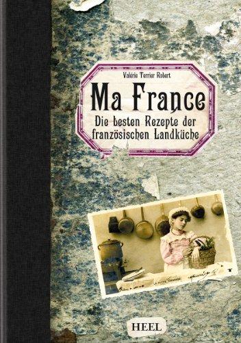 Ma France: Die besten Rezepte der französischen Landküche