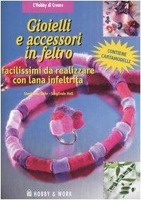 Gioielli e accessori in feltro (L' hobby di creare)