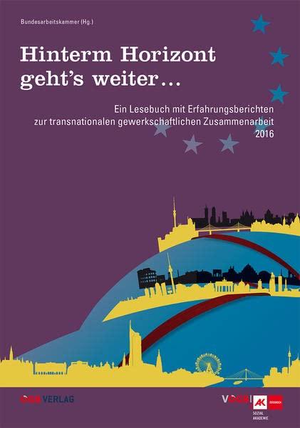 Hinterm Horizont geht’s weiter ...: Ein Lesebuch mit Erfahrungsberichten zur transnationalen gewerkschaftlichen Zusammenarbeit 2016 (Varia)