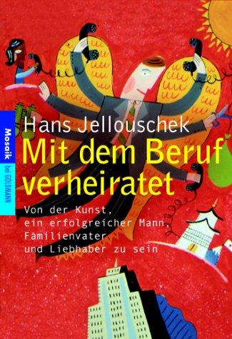 Mit dem Beruf verheiratet - Von der Kunst, ein erfolgreicher Mann, Familienvater und Liebhaber zu sein