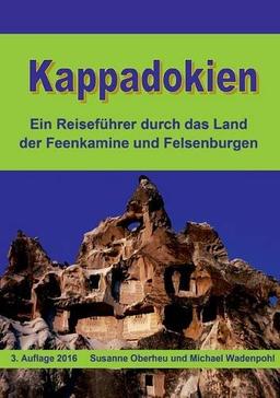 Kappadokien: Ein Reiseführer durch das Land der Feenkamine und Felsenburgen