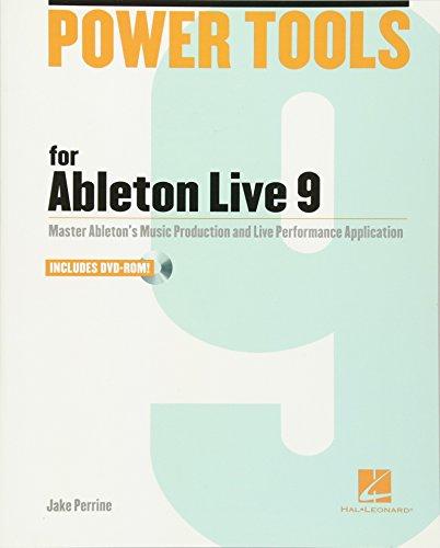 Power Tools for Ableton Live 9: Master Ableton's Music Production and Live Performance Application (Power Tools Series)