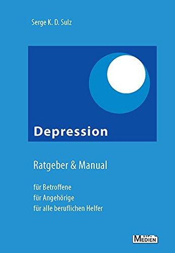 Depression - Ratgeber & Manual: Für Betroffene, Angehörige und alle beruflichen Helfer