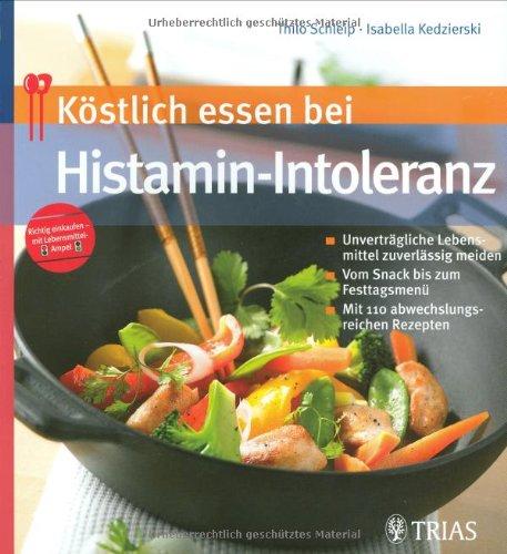 Köstlich essen bei Histamin-Intoleranz: Unverträgliche Lebensmittel zuverlässig meiden. Vom Snack bis zum Festtagsmenü. Mit vielen abwechslungsreichen Rezepten