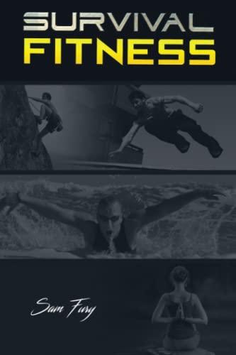 Survival Fitness: The Ultimate Fitness Plan for Escape, Evasion, and Survival