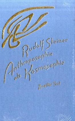 Anthroposophie als Kosmosophie, Bd.2, Die Gestaltung des Menschen als Ergebnis kosmischer Wirkungen: TEIL 2