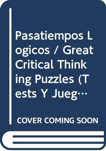 Pasatiempos Logicos / Great Critical Thinking Puzzles (Tests y Juegos de Inteligencia / Intelligence Tests and Games)