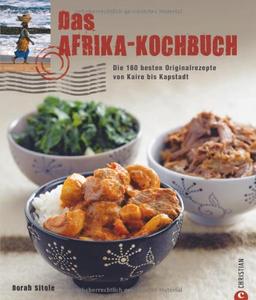 Das Afrika-Kochbuch: Die 160 besten Originalrezepte von Kairo bis Kapstadt