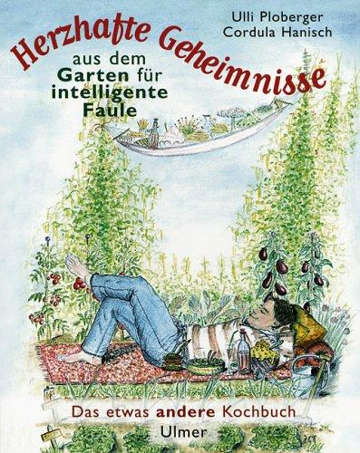 Herzhafte Geheimnisse aus dem Garten für intelligente Faule. Das etwas andere Kochbuch