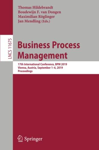 Business Process Management: 17th International Conference, BPM 2019, Vienna, Austria, September 1–6, 2019, Proceedings (Lecture Notes in Computer Science, Band 11675)