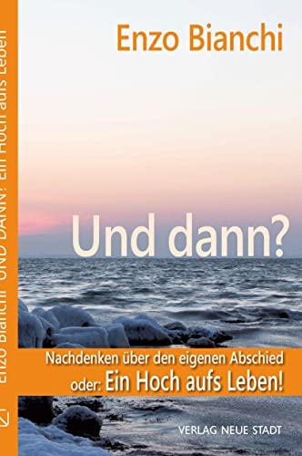 Und dann?: Nachdenken über den eigenen Abschied oder: Ein Hoch aufs Leben! (Spiritualität)