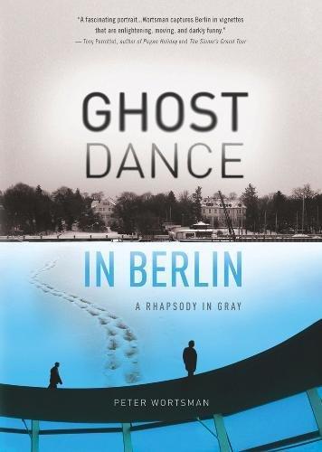 Ghost Dance in Berlin: A Rhapsody in Gray (Travelers' Tales)