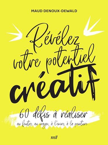 Révélez votre potentiel créatif : 60 défis à réaliser au feutre, au crayon, à l'encre, à la peinture...