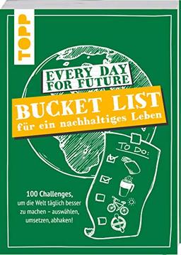 Every Day For Future - Bucket List für ein nachhaltiges Leben: 100 Challenges, um die Welt täglich besser zu machen - auswählen, umsetzen, abhaken!