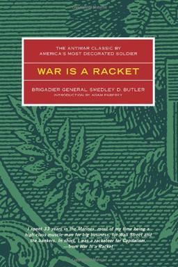 War is a Racket: The Antiwar Classic by America's Most Decorated Soldier: The Antiwar Classic by America's Most Decorated General