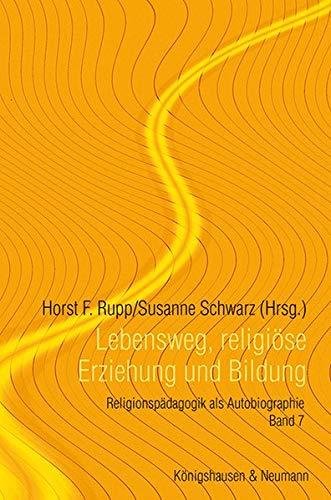 Lebensweg, religiöse Erziehung und Bildung: Religionspädagogik als Autobiographie, Band 7: Religionspdagogik als Autobiographie, Band 7 (Forum zur Pädagogik und Didaktik der Religion, Neue Folge)