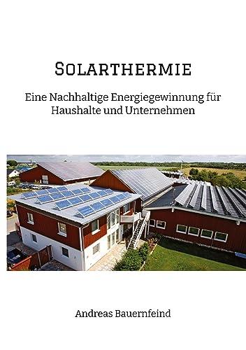 Solarthermie: Eine nachhaltige Energiegewinnung für Haushalte und Unternehmen