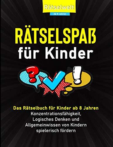 Rätselspaß für Kinder: Das Rätselbuch für Kinder ab 8 Jahren Konzentrationsfähigkeit, Logische Denken und Allgemeinwissen spielerisch fördern