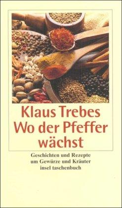 Wo der Pfeffer wächst: Geschichten und Rezepte um Gewürze und Kräuter (insel taschenbuch)