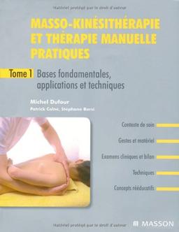 Masso-kinésithérapie et thérapie manuelle pratiques. Vol. 1. Bases fondamentales, applications et techniques