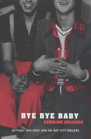 Bye Bye Baby: My Tragic Love Affair with the "Bay City Rollers"