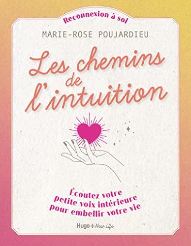 Les chemins de l'intuition : écoutez votre petite voix intérieure pour embellir votre vie