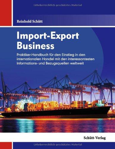 Import-Export Business: Ihr Praktikerhandbuch für den Einstieg in den internationalen Handel mit den interessantesten Informations- und Bezugsquellen weltweit