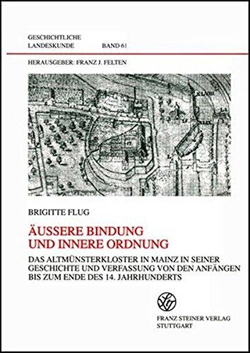 Äußere Bindung und innere Ordnung: Das Altmünsterkloster in Mainz in seiner Geschichte und Verfassung von den Anfängen bis zum Ende des 14. Jahrhunderts. Mit Urkundenbuch (Geschichtliche Landeskunde)