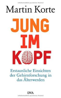 Jung im Kopf: Erstaunliche Einsichten der Gehirnforschung in das Älterwerden