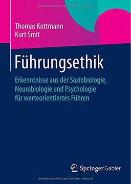 Führungsethik: Erkenntnisse aus der Soziobiologie, Neurobiologie und Psychologie für werteorientiertes Führen