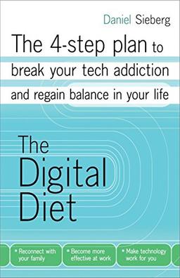 The Digital Diet: The 4-step plan to break your tech addiction and regain balance in your life