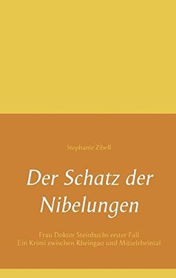 Der Schatz der Nibelungen: Frau Doktor Steinbuchs erster Fall. Ein Krimi zwischen Rheingau und Mittelrheintal