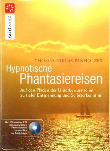 Hypnotische Phantasiereisen: Auf den Pfaden des Unterbewusstseins zu tiefer Entspannung und Selbsterkenntnis. Mit Audio-CD