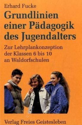 Grundlinien einer Pädagogik des Jugendalters.  Zur Lehrplankonzeption Der Klassen 6 Bis 10 an Waldorfschulen