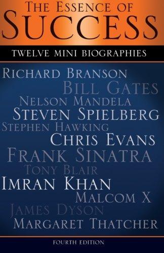 The Essence of Success: 12 Mini Biographies: Richard Branson Bill Gates Nelson Mandela Steven Spielberg Stephen Hawking Chris Evans Frank Sinatra Tony ... Malcolm X James Dyson & Margaret Thatcher