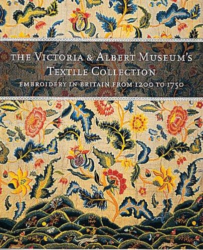 Victoria and Albert Museum's Textile Collection: Embroidery in Britain, 1200-1750 (The Victoria & Albert Museum's textile collection)