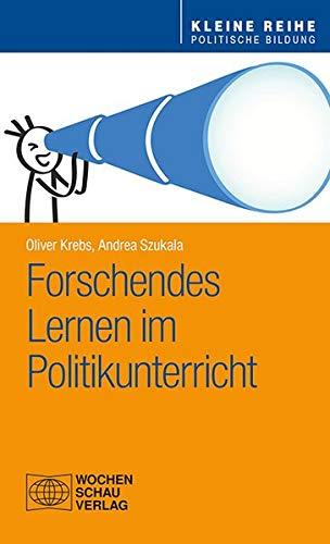 Forschendes Lernen im Politikunterricht (Kleine Reihe - Politische Bildung)