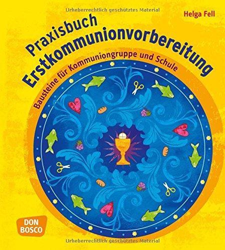 Praxisbuch Erstkommunionvorbereitung - Bausteine  für Kommuniongruppe und Schule