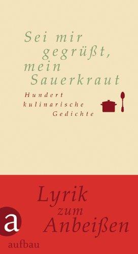 Sei mir gegrüßt, mein Sauerkraut: Hundert kulinarische Gedichte (Hundert Gedichte)