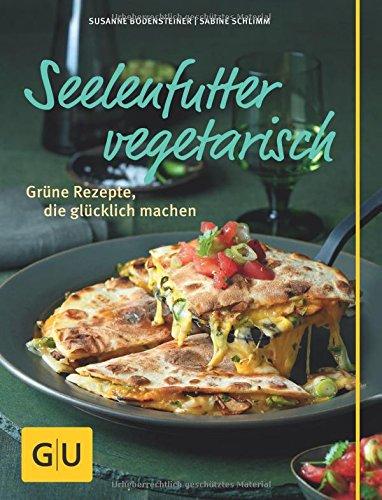 Seelenfutter vegetarisch: Grüne Rezepte, die glücklich machen (GU Themenkochbuch)