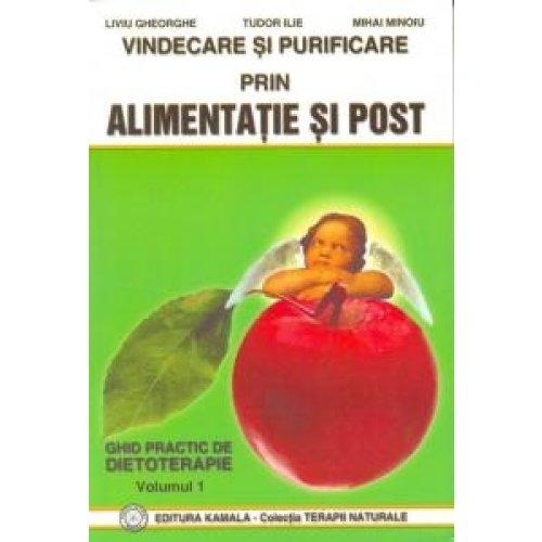 Vindecare si purificare prin alimentatie si post - Ghid practic de dietoterapie Vol I Liviu Gheorghe Tudor Ilie