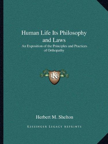 Human Life Its Philosophy and Laws: An Exposition of the Principles and Practices of Orthopathy