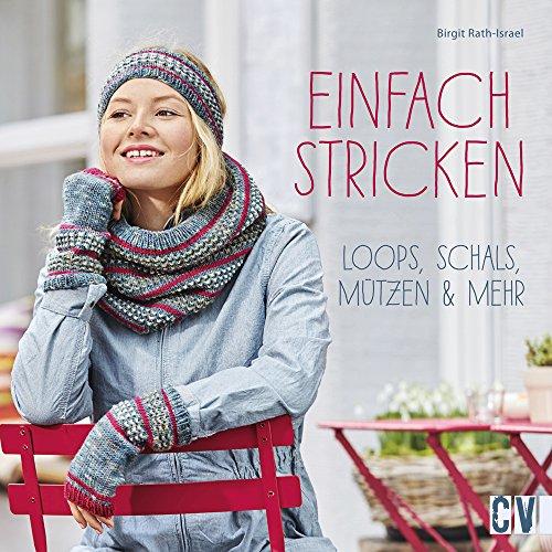 Einfach stricken: Loops, Schals, Mützen & mehr